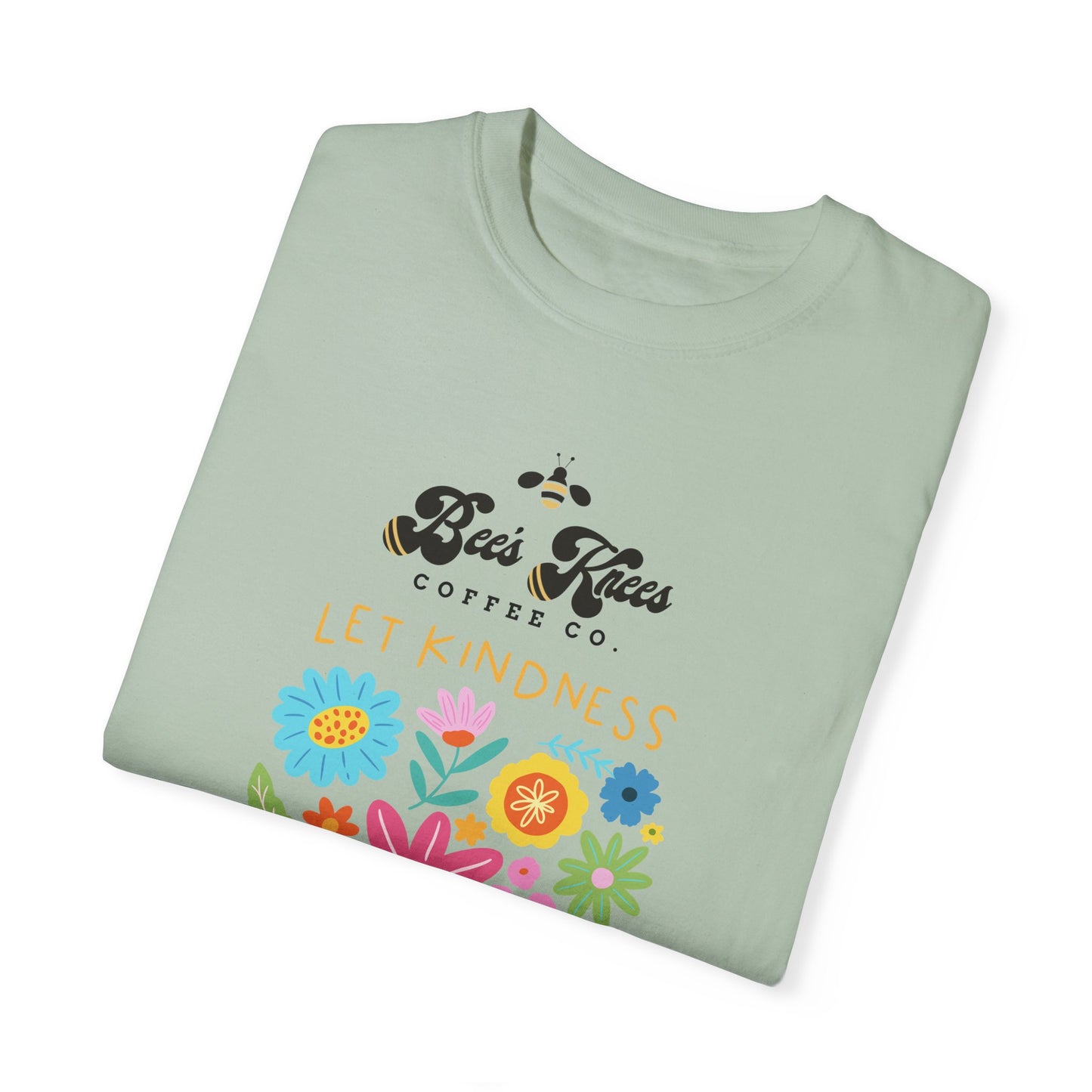 Bee's Knees / Let Kindness Bloom Unisex Garment-Dyed T-Shirt - Vibrant Floral Design for Comfort and Compassion