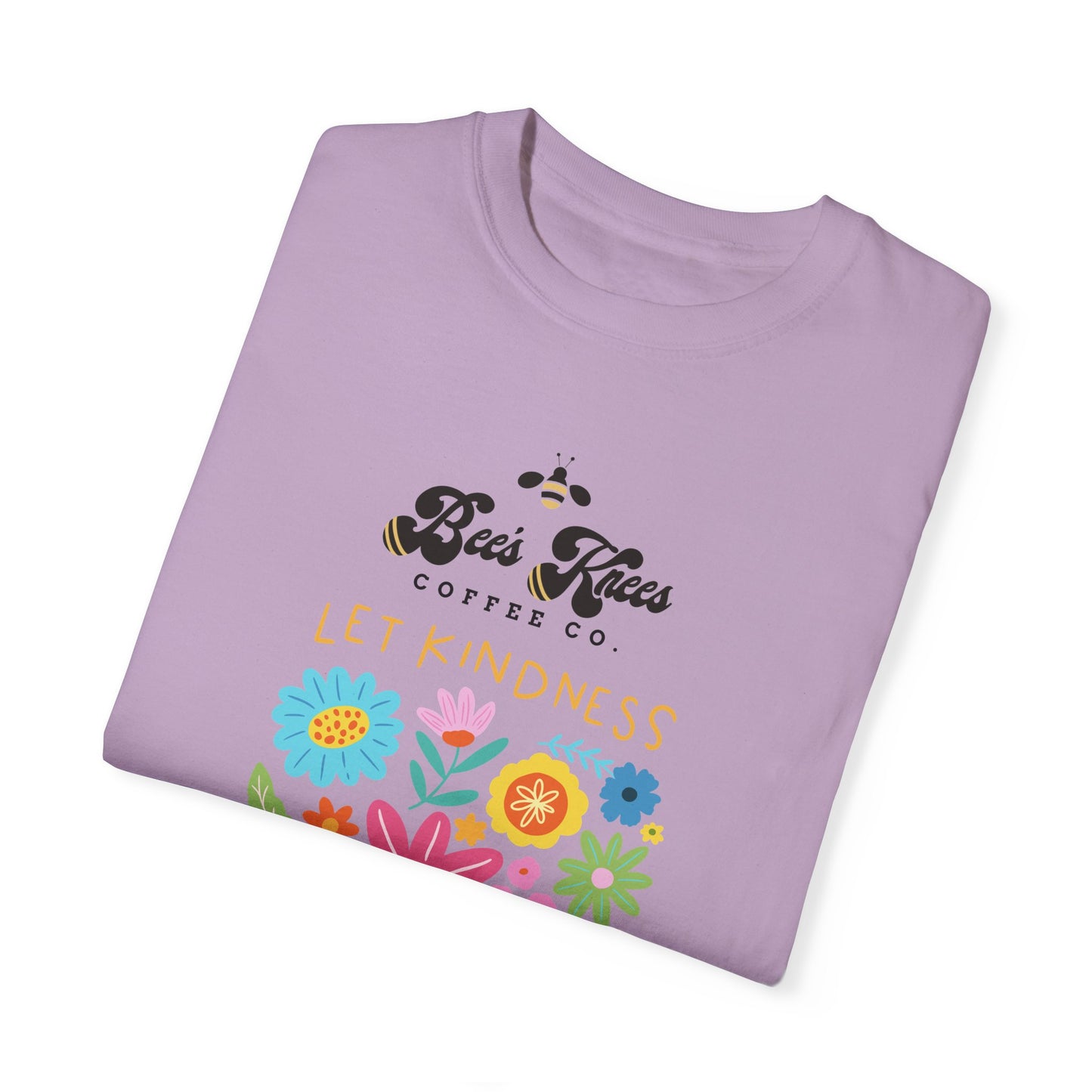 Bee's Knees / Let Kindness Bloom Unisex Garment-Dyed T-Shirt - Vibrant Floral Design for Comfort and Compassion