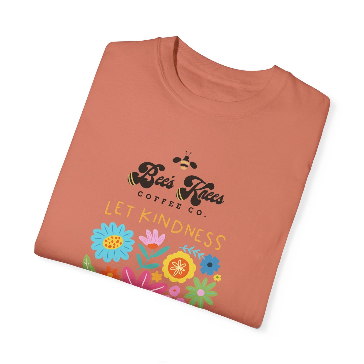 Bee's Knees / Let Kindness Bloom Unisex Garment-Dyed T-Shirt - Vibrant Floral Design for Comfort and Compassion