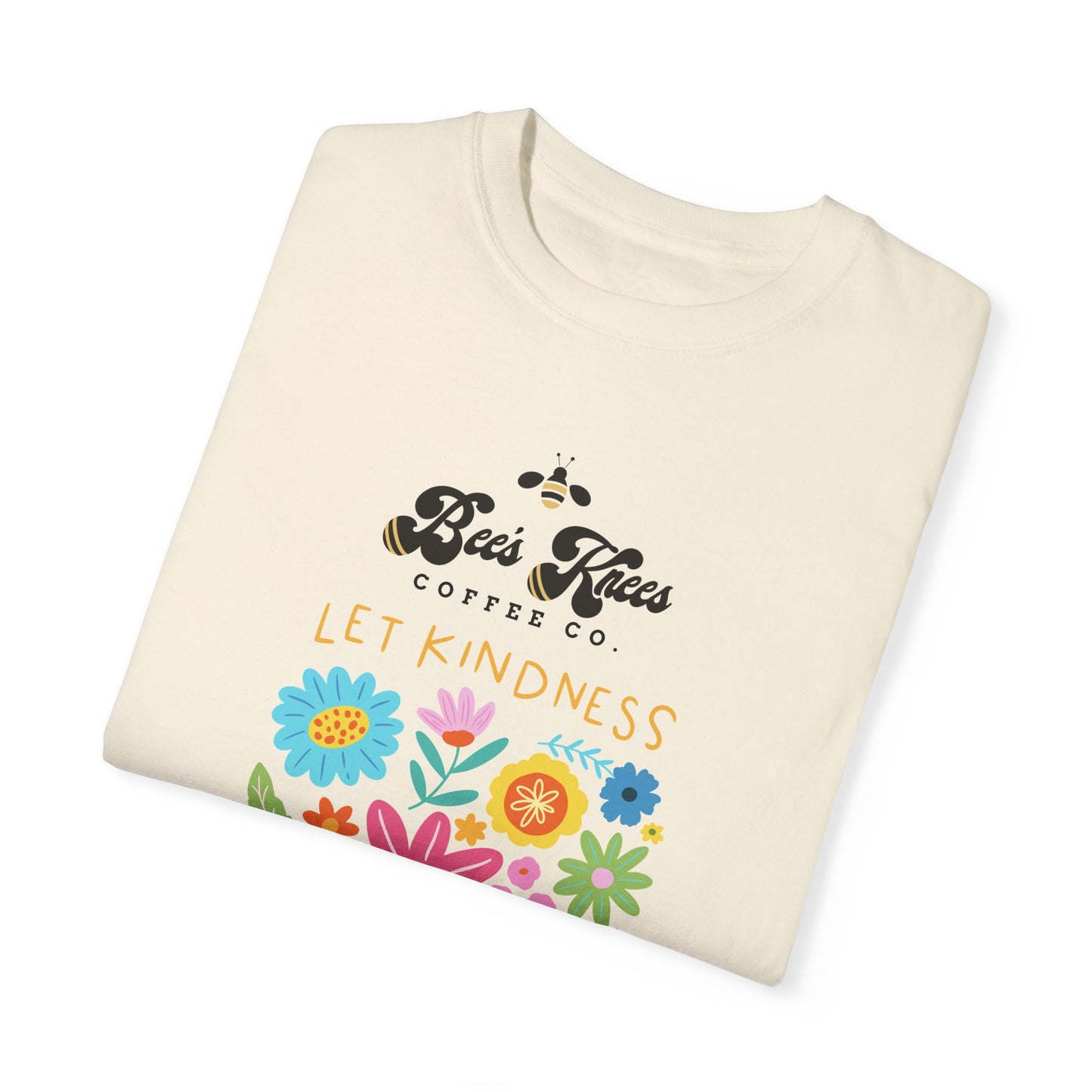 Bee's Knees / Let Kindness Bloom Unisex Garment-Dyed T-Shirt - Vibrant Floral Design for Comfort and Compassion