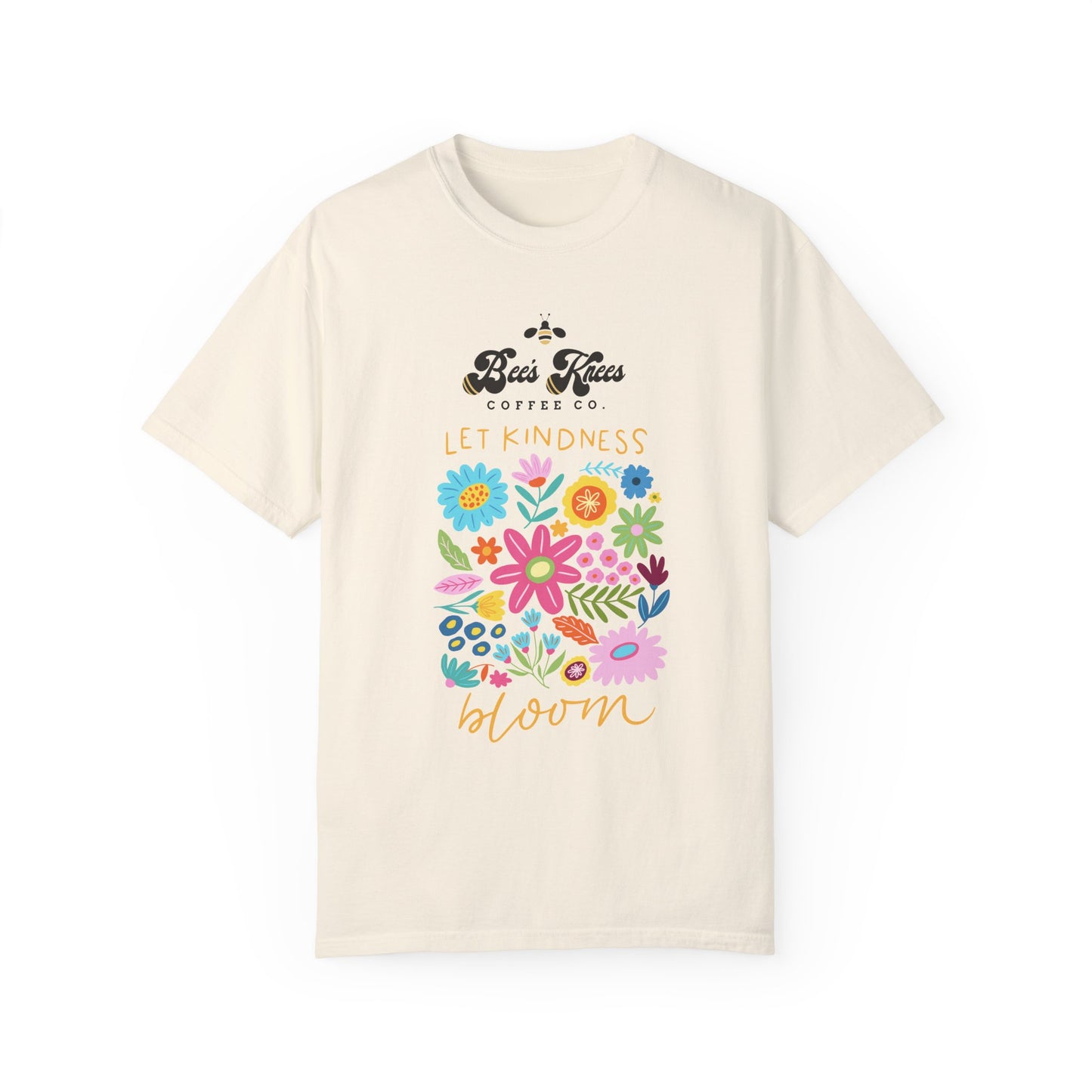 Bee's Knees / Let Kindness Bloom Unisex Garment-Dyed T-Shirt - Vibrant Floral Design for Comfort and Compassion