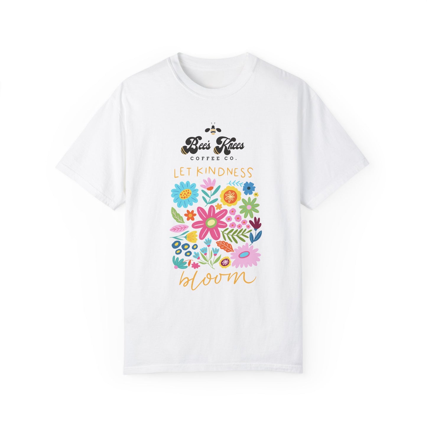 Bee's Knees / Let Kindness Bloom Unisex Garment-Dyed T-Shirt - Vibrant Floral Design for Comfort and Compassion
