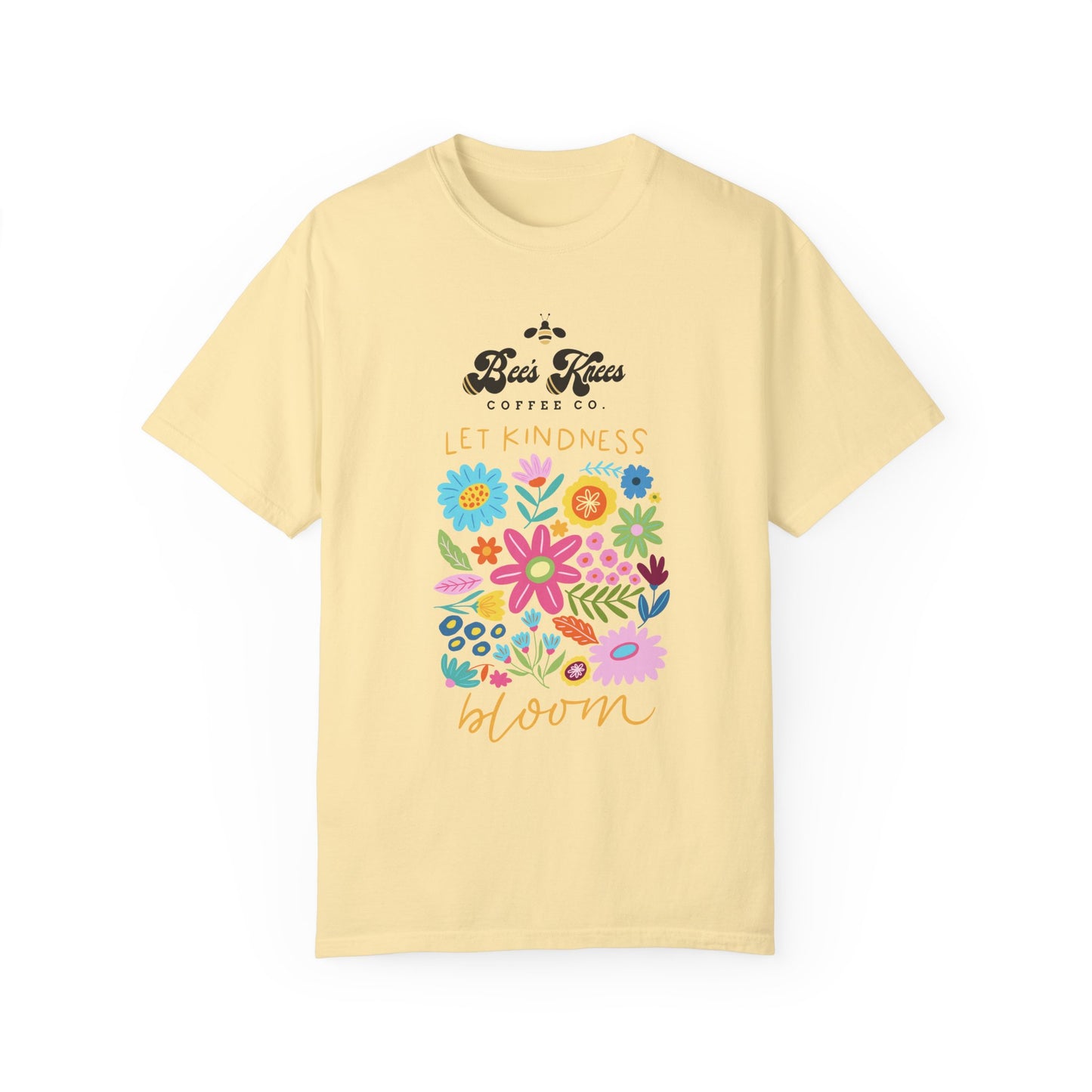 Bee's Knees / Let Kindness Bloom Unisex Garment-Dyed T-Shirt - Vibrant Floral Design for Comfort and Compassion